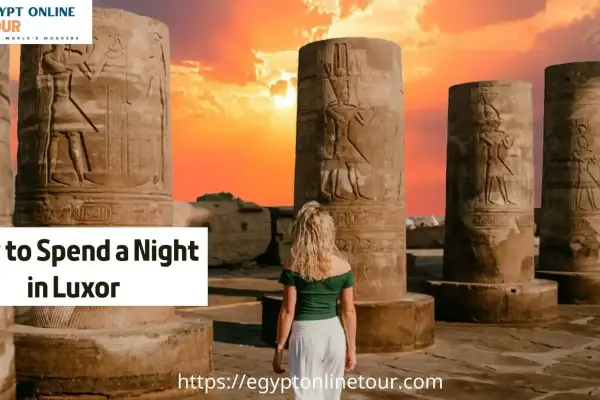 How to Spend a Night in Luxor ? | Best Things to Do